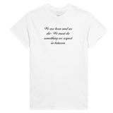  White crewneck T-shirt with “We are born and we die. We must do something we respect in between” printed in black script.